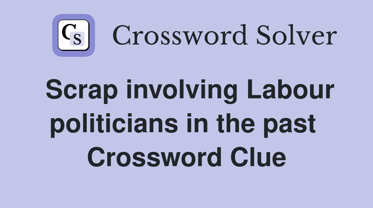 Scrap involving Labour politicians in the past  Crossword Clue