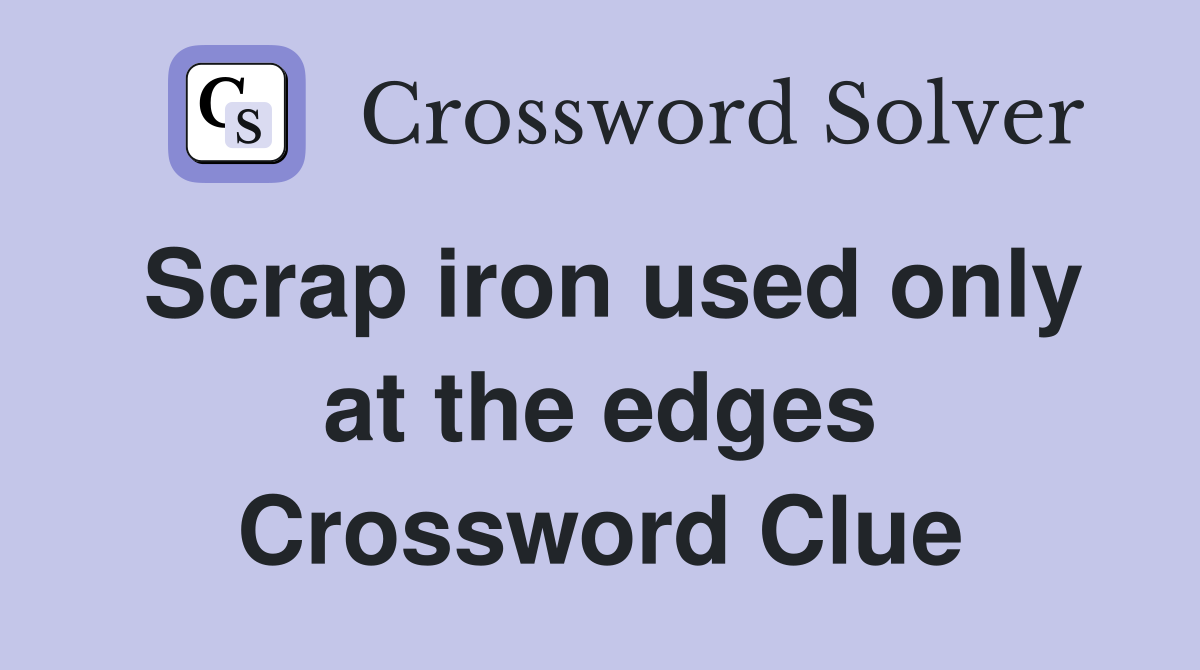 Scrap iron used only at the edges Crossword Clue