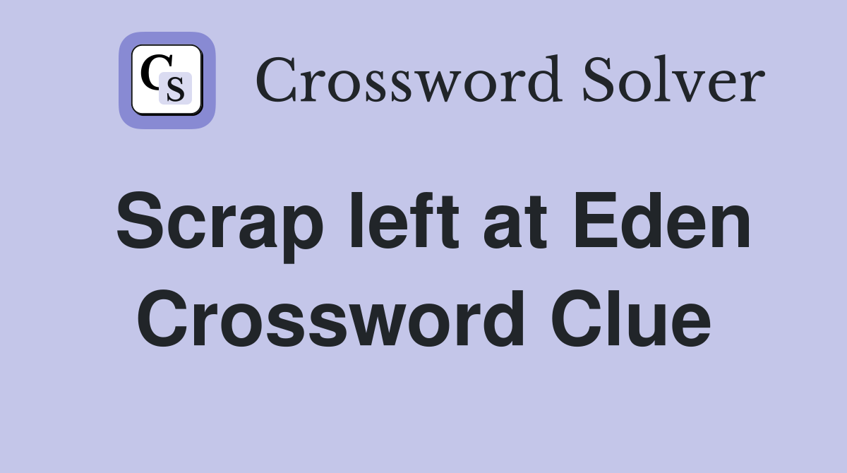 Scrap left at Eden Crossword Clue