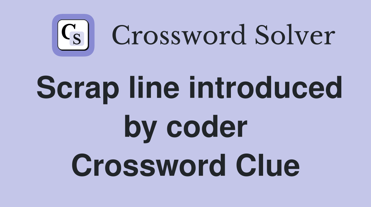 Scrap line introduced by coder Crossword Clue