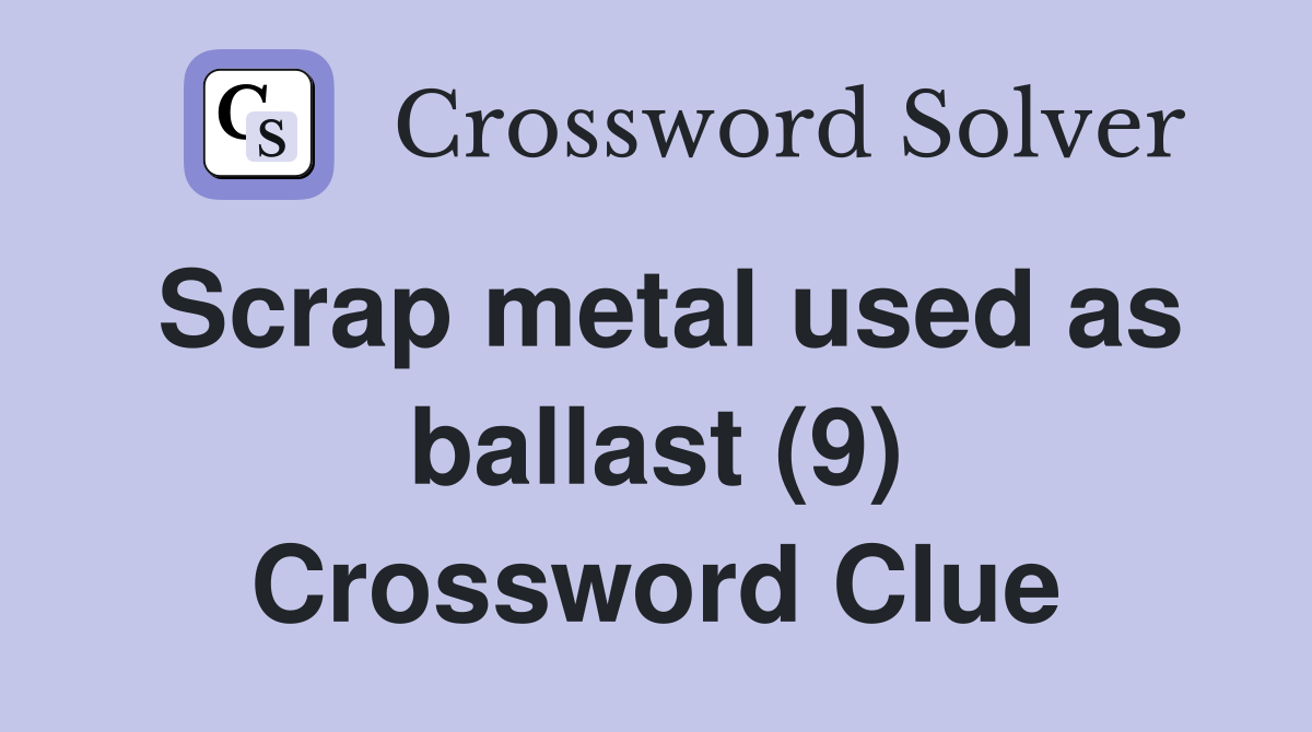 Scrap metal used as ballast (9) Crossword Clue