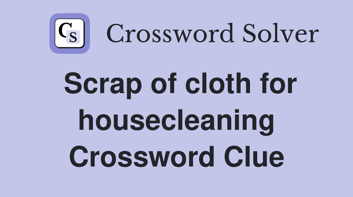 Scrap of cloth for housecleaning Crossword Clue