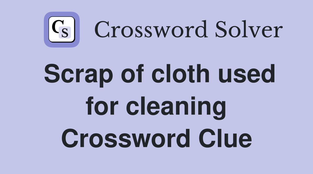 Scrap of cloth used for cleaning Crossword Clue