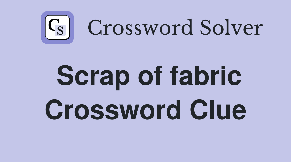 Scrap of fabric Crossword Clue