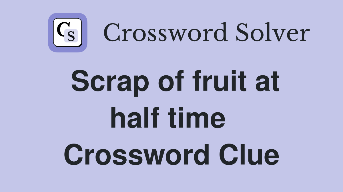 Scrap of fruit at half time  Crossword Clue