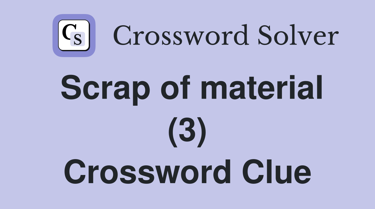 Scrap of material (3) Crossword Clue