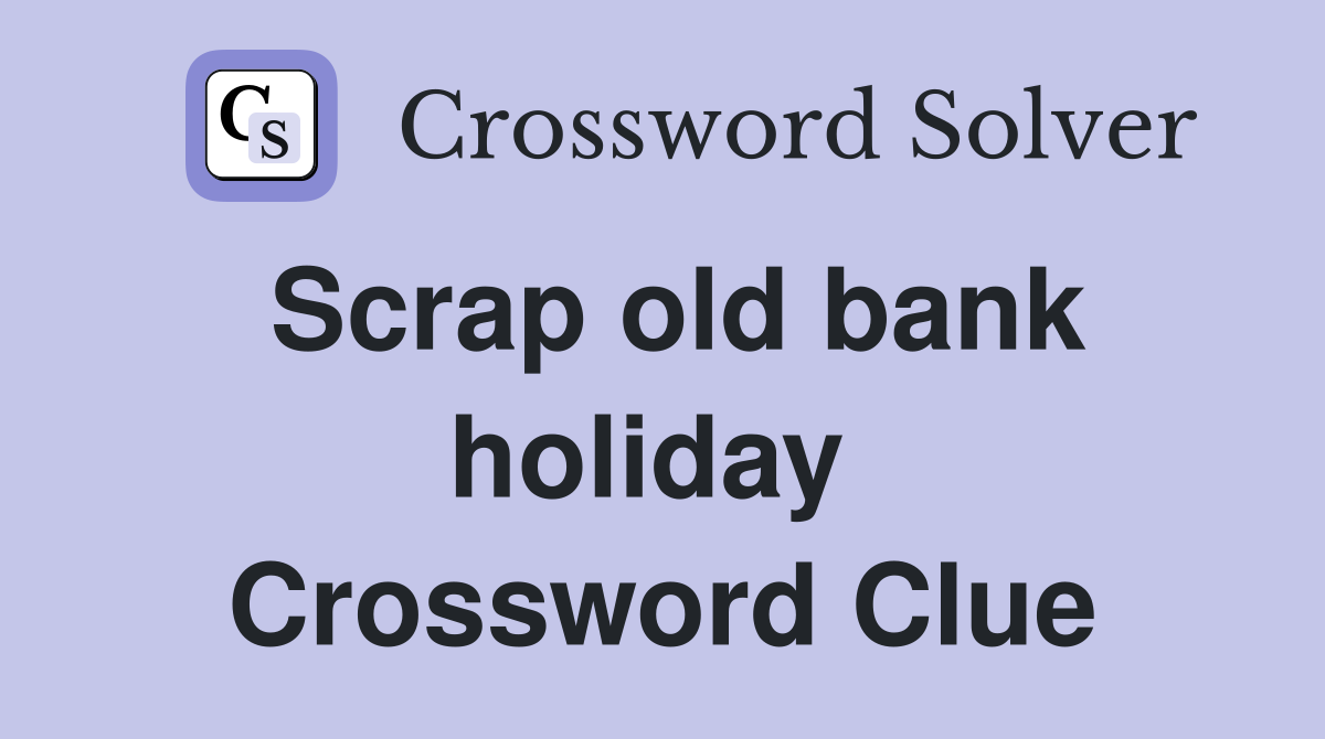 Scrap old bank holiday  Crossword Clue