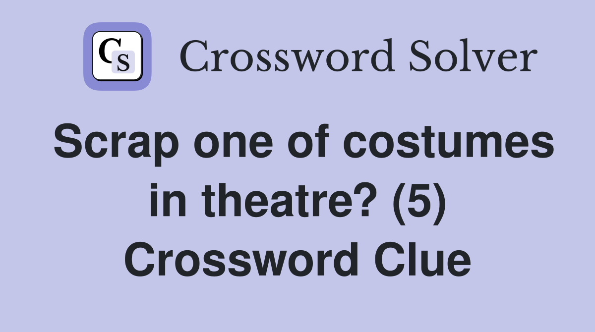 Scrap one of costumes in theatre? (5) Crossword Clue