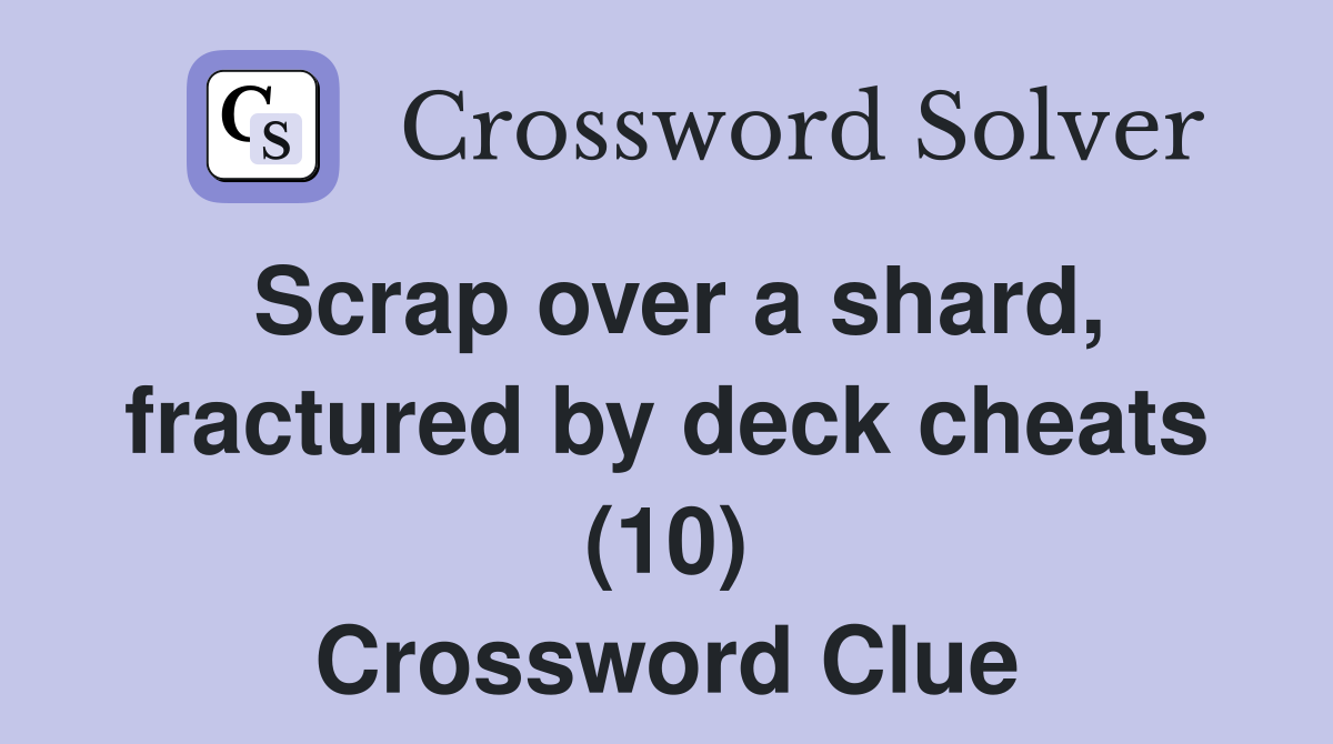 Scrap over a shard, fractured by deck cheats (10) Crossword Clue