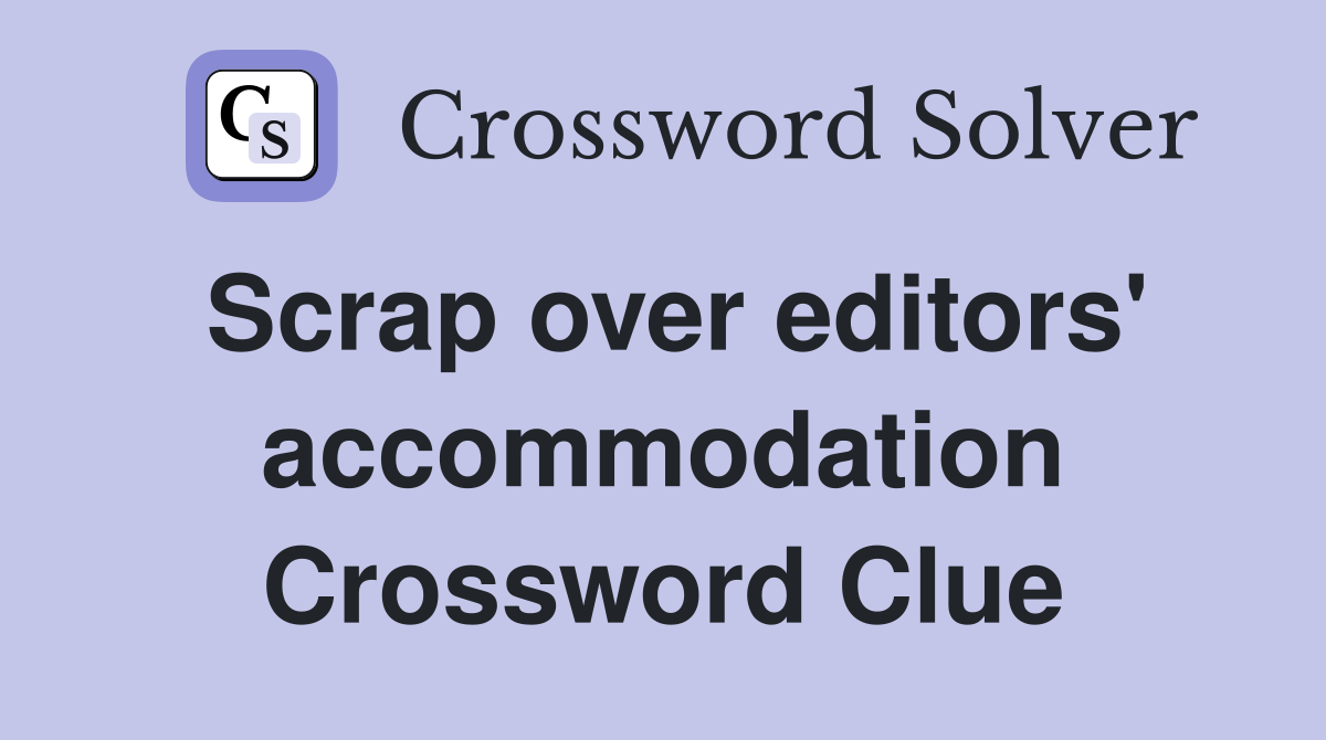 Scrap over editors' accommodation Crossword Clue