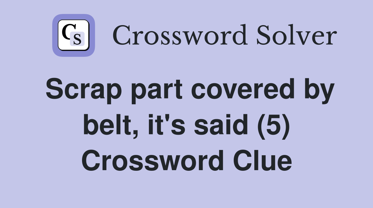 Scrap part covered by belt, it's said (5) Crossword Clue