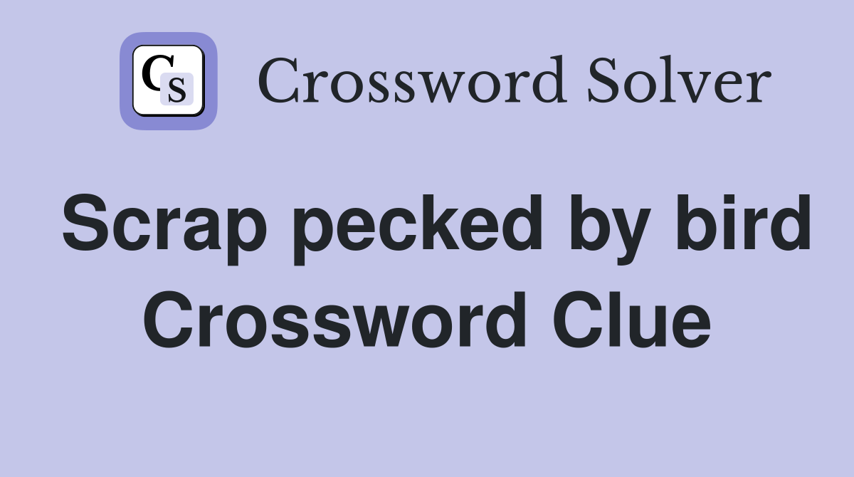 Scrap pecked by bird Crossword Clue