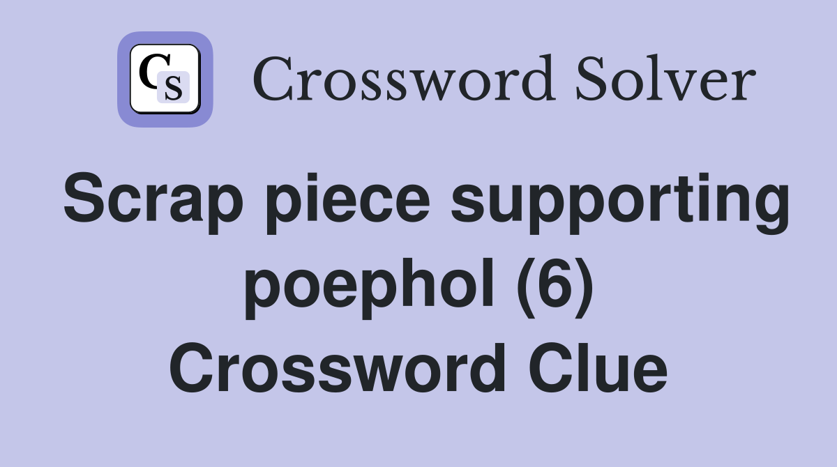 Scrap piece supporting poephol (6) Crossword Clue