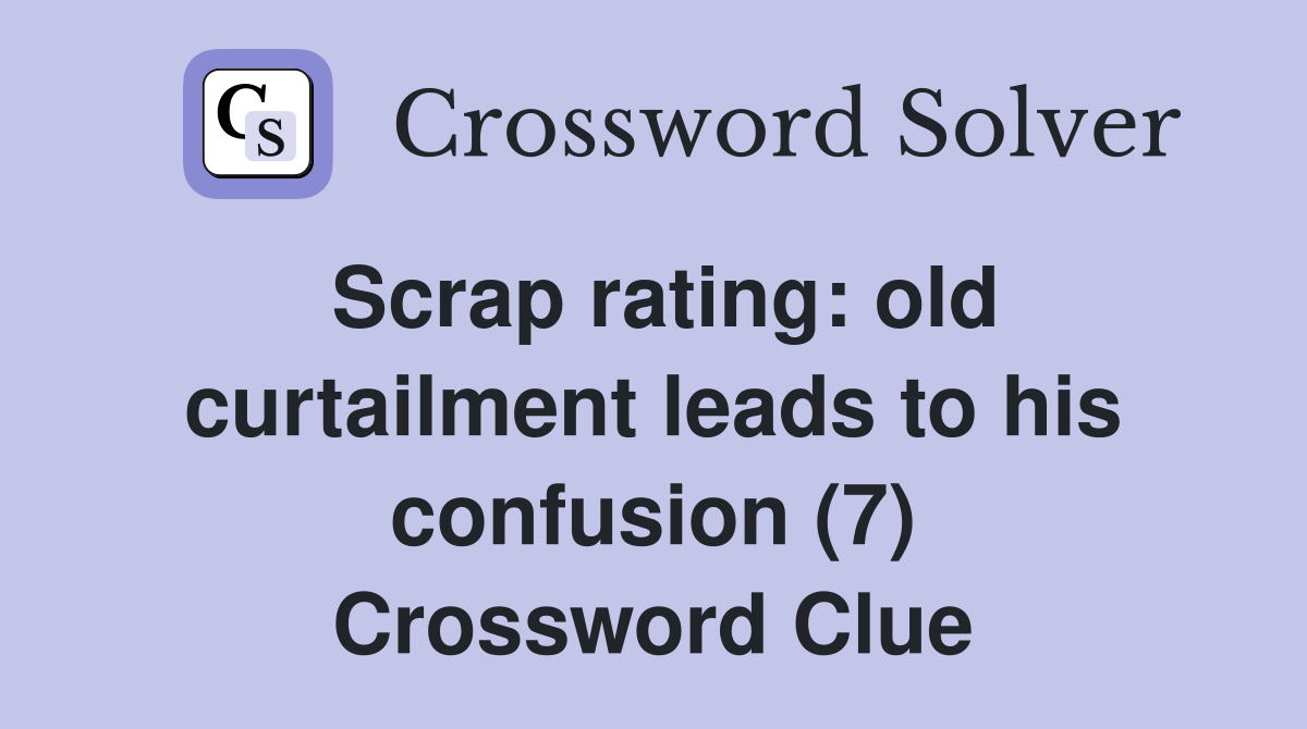 Scrap rating: old curtailment leads to his confusion (7) Crossword Clue