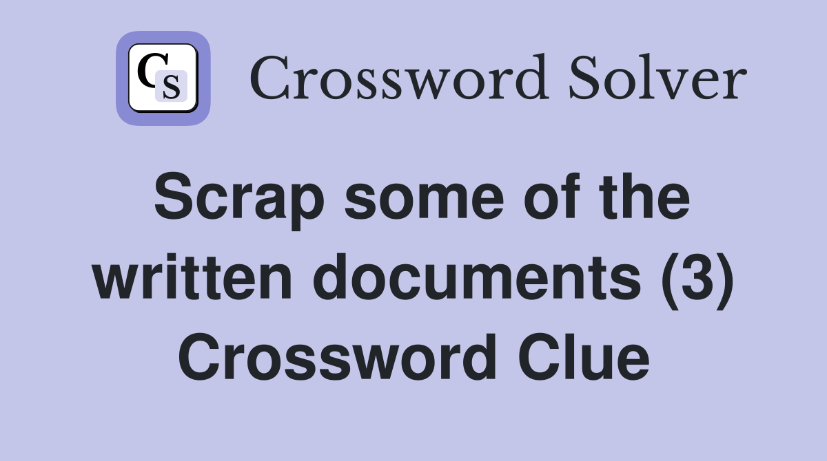Scrap some of the written documents (3) Crossword Clue
