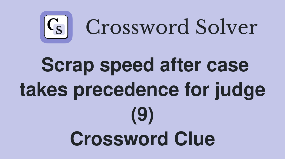 Scrap speed after case takes precedence for judge (9) Crossword Clue