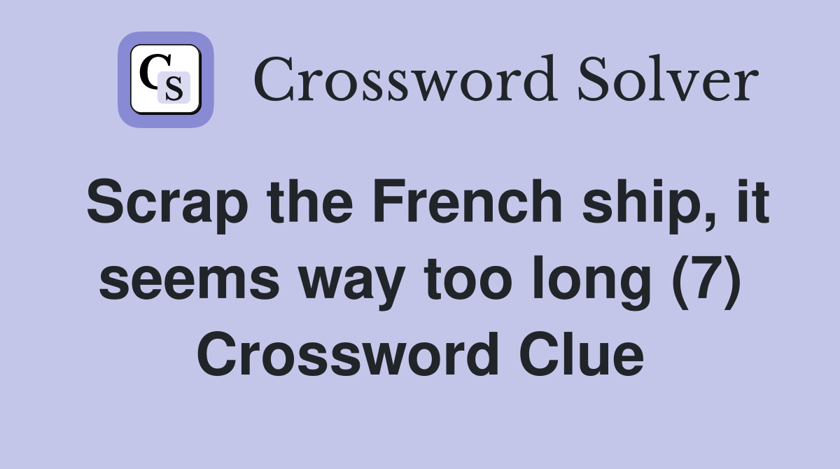 Scrap the French ship, it seems way too long (7) Crossword Clue