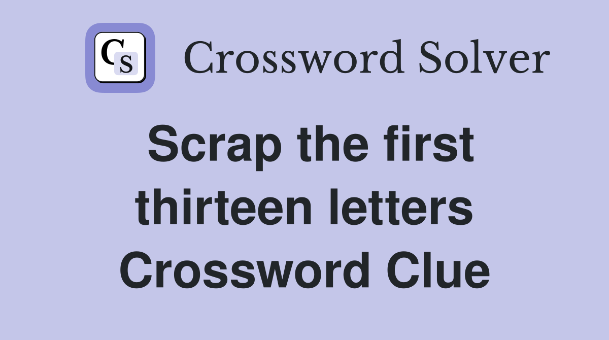 Scrap the first thirteen letters Crossword Clue