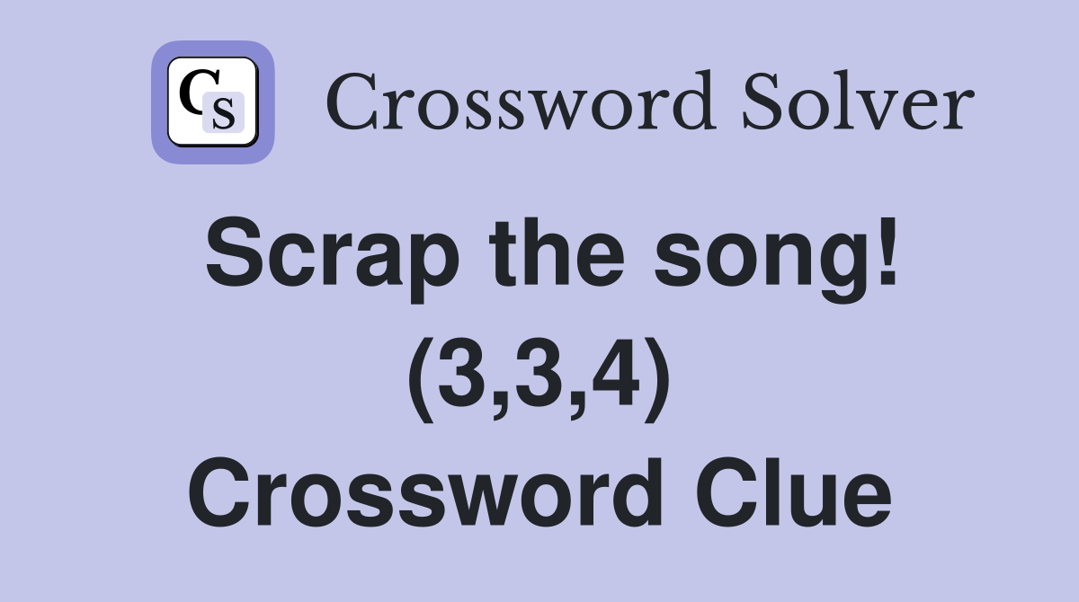 Scrap the song! (3,3,4) Crossword Clue