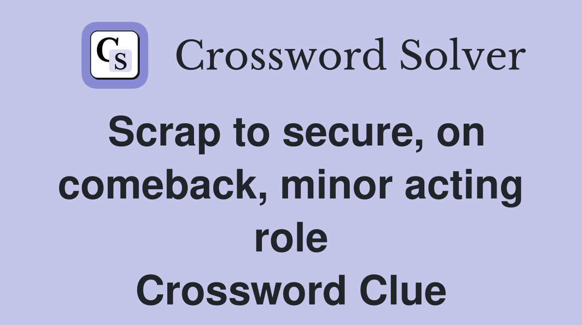 Scrap to secure, on comeback, minor acting role Crossword Clue