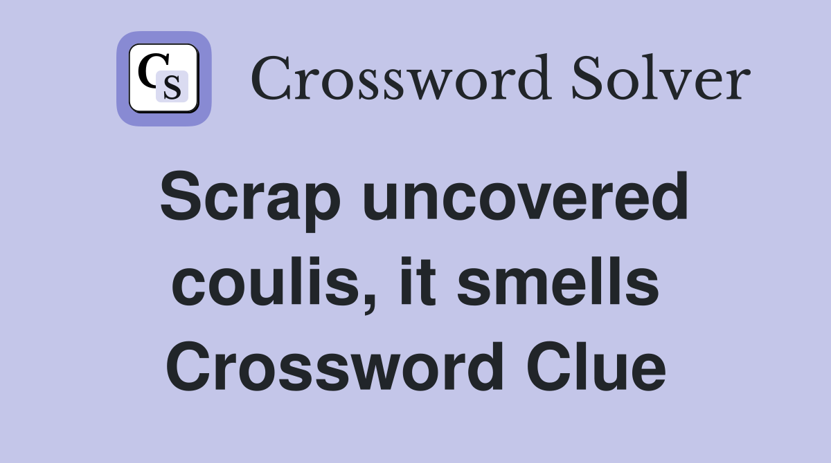 Scrap uncovered coulis, it smells Crossword Clue