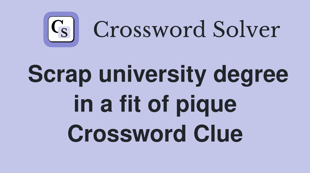 Scrap university degree in a fit of pique Crossword Clue