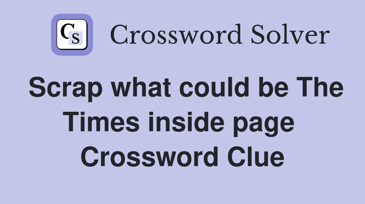 Scrap what could be The Times inside page  Crossword Clue