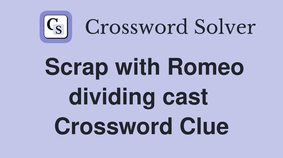 Scrap with Romeo dividing cast  Crossword Clue