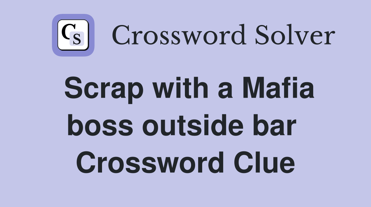 Scrap with a Mafia boss outside bar  Crossword Clue
