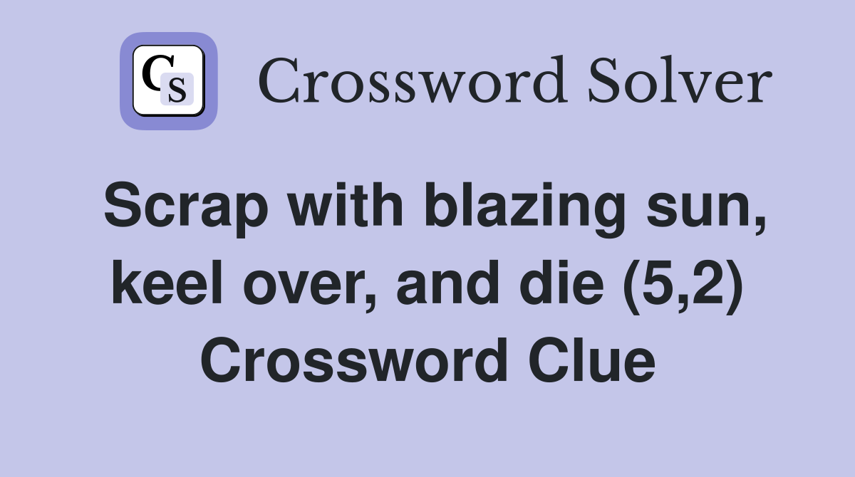 Scrap with blazing sun, keel over, and die (5,2) Crossword Clue