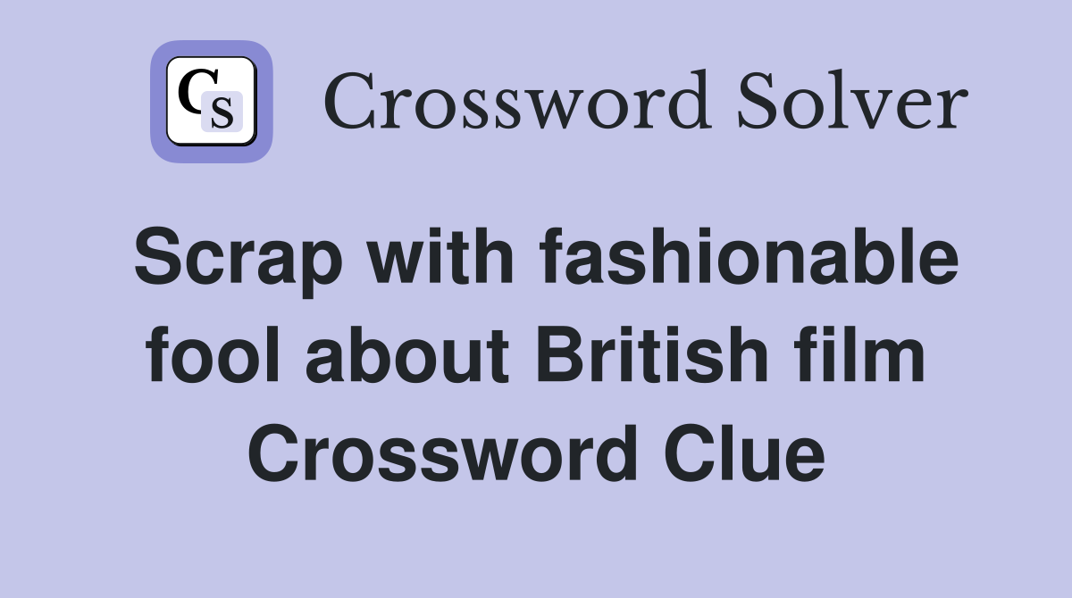 Scrap with fashionable fool about British film Crossword Clue