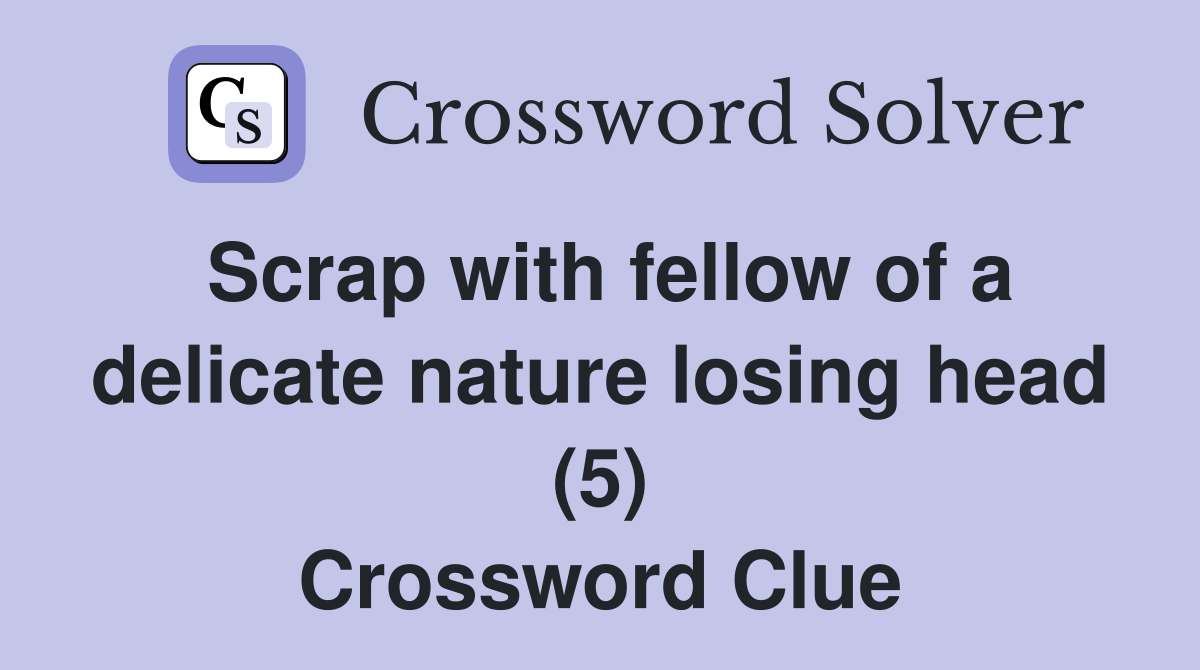 Scrap with fellow of a delicate nature losing head (5) Crossword Clue