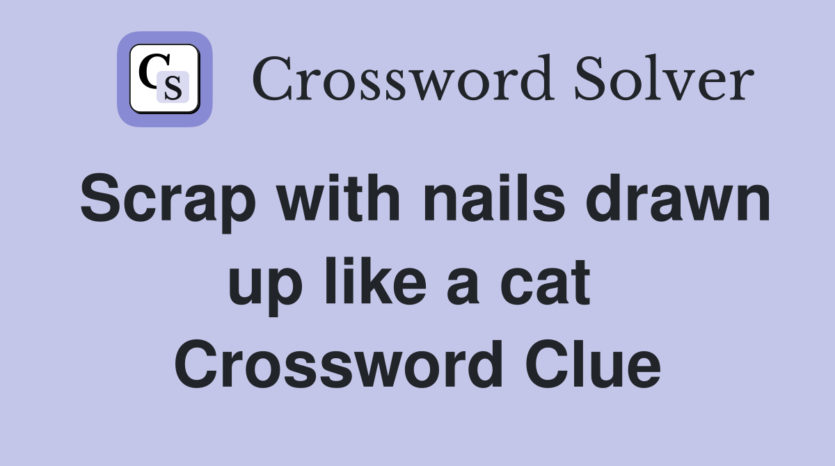 Scrap with nails drawn up like a cat  Crossword Clue