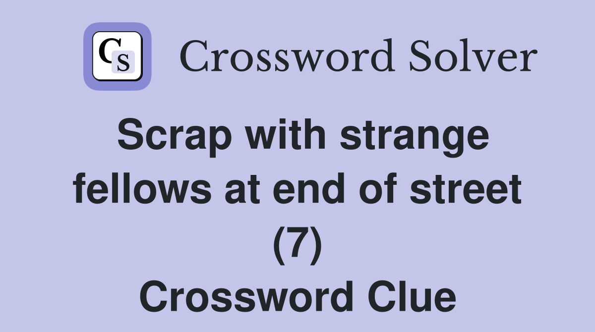 Scrap with strange fellows at end of street (7) Crossword Clue