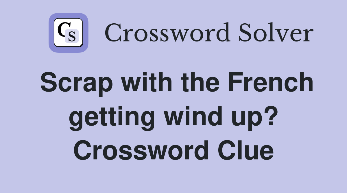 Scrap with the French getting wind up? Crossword Clue