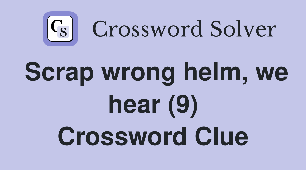 Scrap wrong helm, we hear (9) Crossword Clue