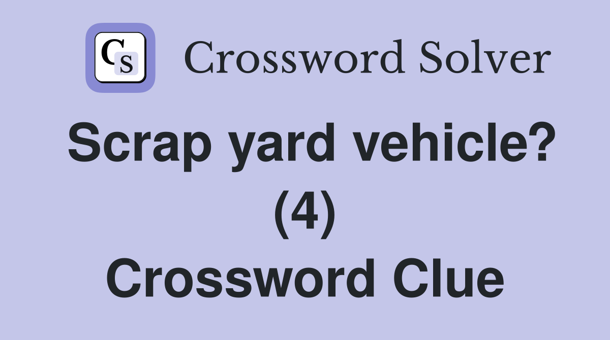 Scrap yard vehicle? (4) Crossword Clue