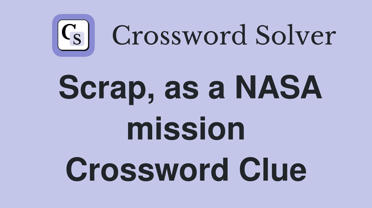 Scrap, as a NASA mission Crossword Clue