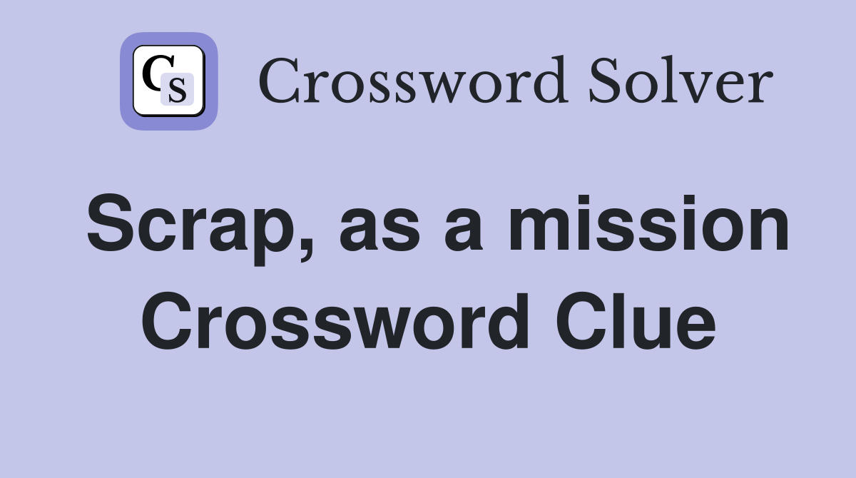 Scrap, as a mission Crossword Clue