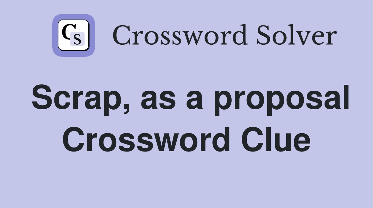 Scrap, as a proposal Crossword Clue
