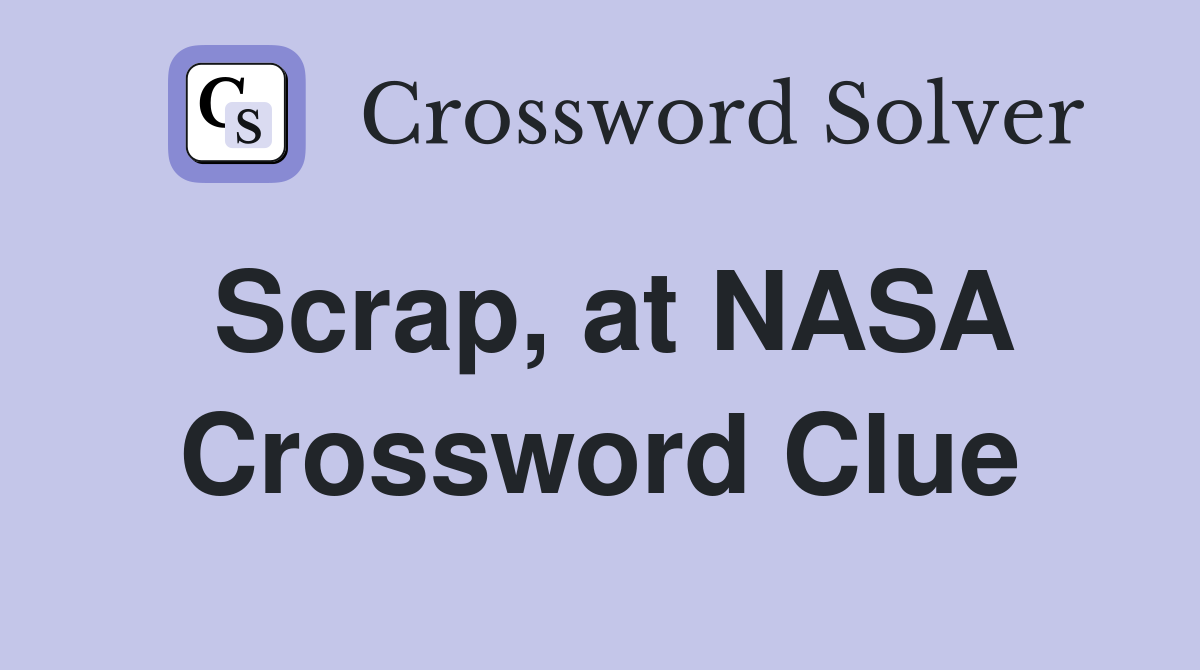 Scrap, at NASA Crossword Clue