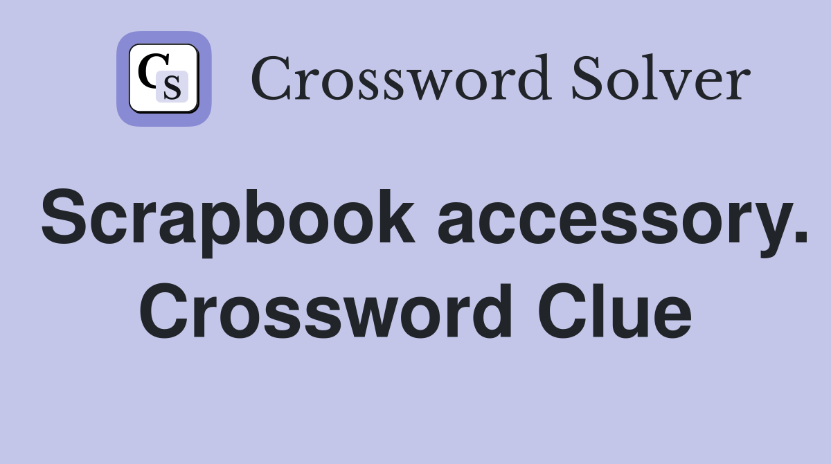 Scrapbook accessory. Crossword Clue