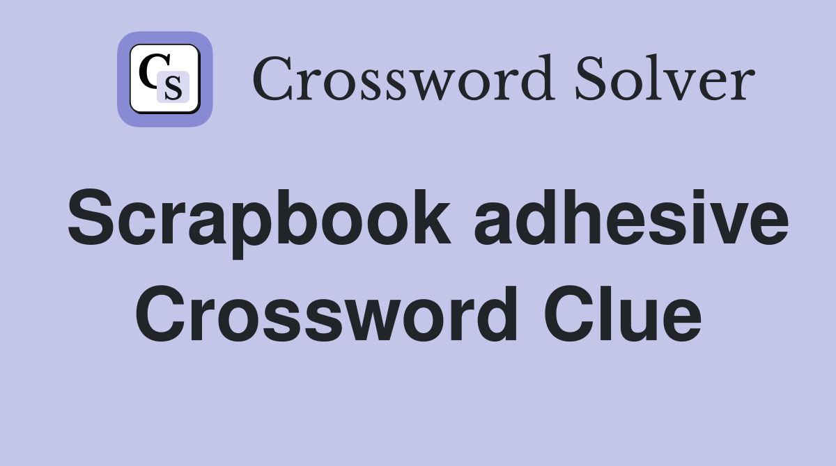 Scrapbook adhesive Crossword Clue