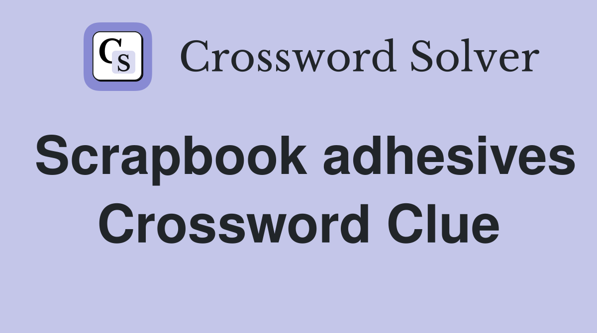 Scrapbook adhesives Crossword Clue