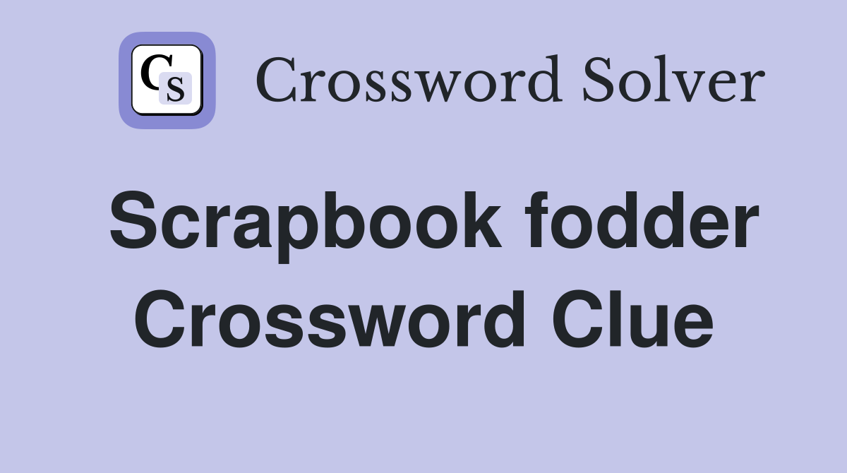 Scrapbook fodder Crossword Clue