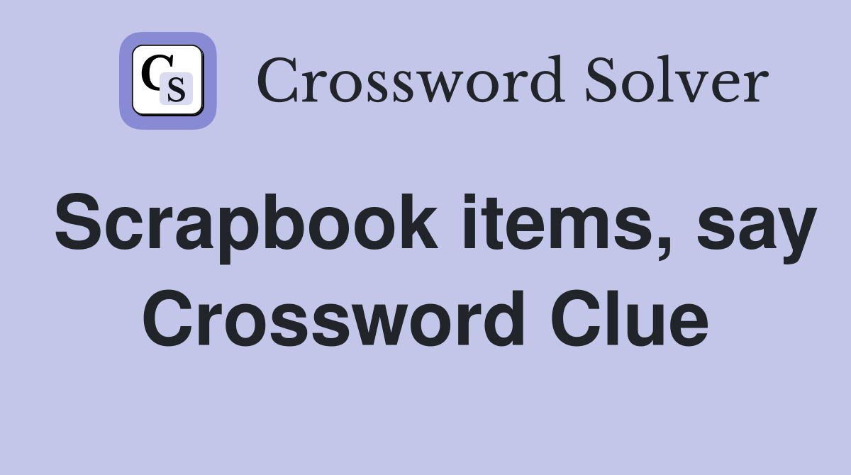 Scrapbook items, say Crossword Clue