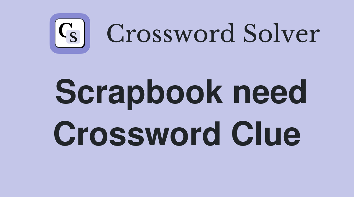Scrapbook need Crossword Clue