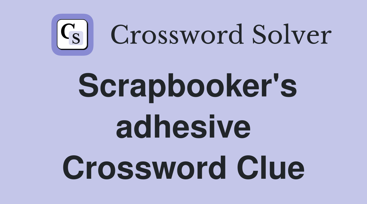 Scrapbooker's adhesive Crossword Clue