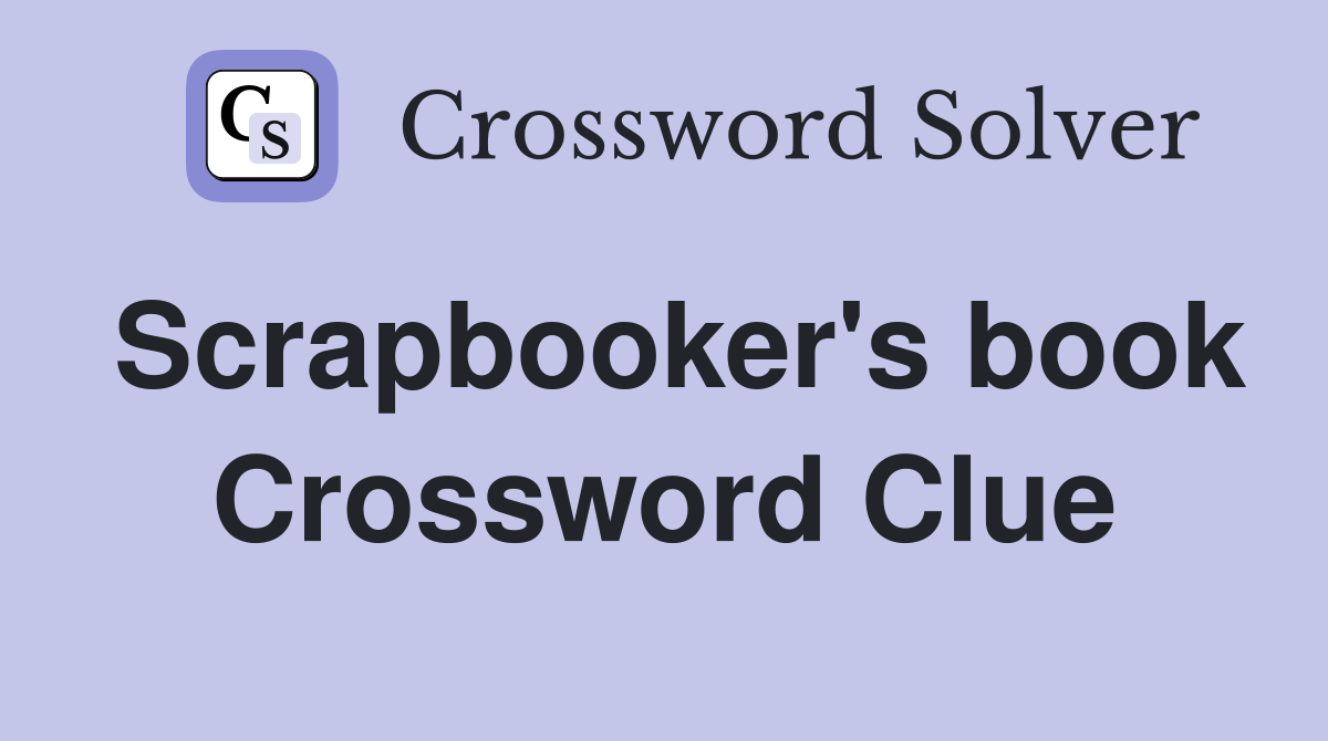 Scrapbooker's book Crossword Clue