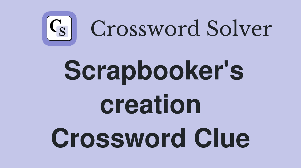 Scrapbooker's creation Crossword Clue